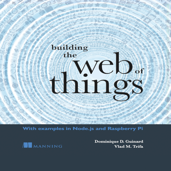 Reading tips: Building the Web of Things: With examples in Node.js and Raspberry Pi, Dominique Guinard, Vlad Trifa